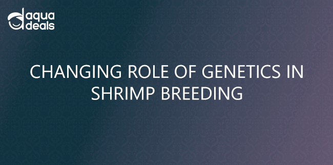 CHANGING ROLE OF GENETICS IN SHRIMP BREEDING