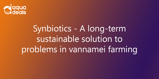 Synbiotics - A long-term sustainable solution to problems in vannamei farming