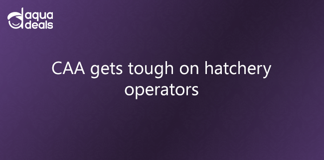 CAA gets tough on hatchery operators